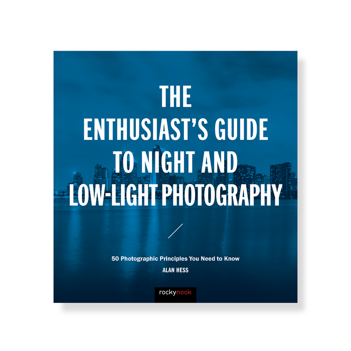 The Enthusiast's Guide to Night and Low-Light Photography: 50 Photographic Principles You Need to Know