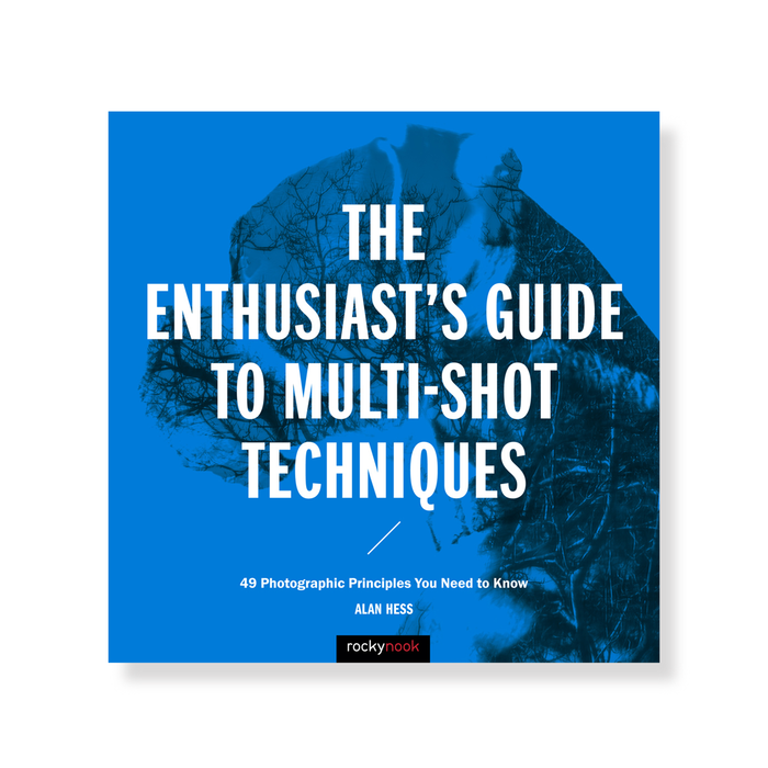 The Enthusiast's Guide to Multi-Shot Techniques: 49 Photographic Principles You Need to Know