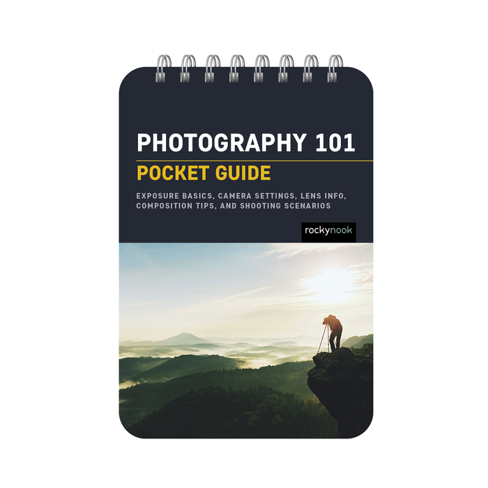 Photography 101: Pocket Guide: Exposure Basics, Camera Settings, Lens Info, Composition Tips, and Shooting Scenarios