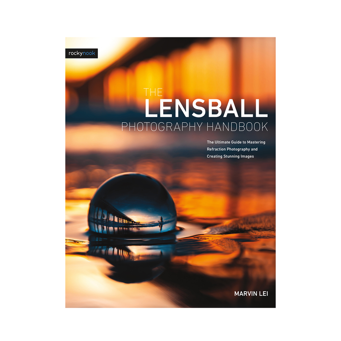 The Lensball Photography Handbook: The Ultimate Guide to Mastering Refraction Photography and Creating Stunning Images